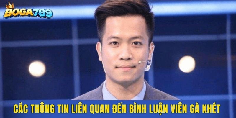 Các thông tin liên quan đến bình luận viên gà khét