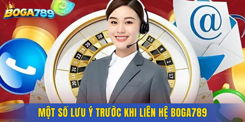 Một số lưu ý trước khi liên hệ Boga789